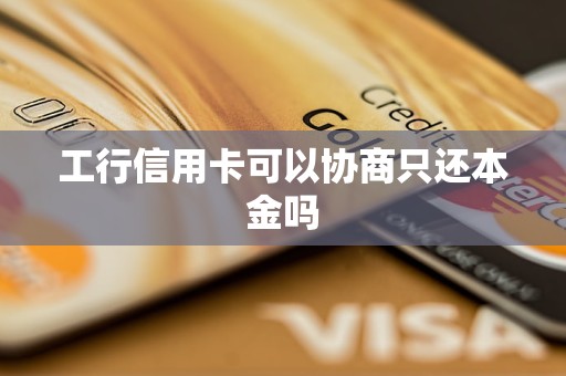 工行信用卡可以协商只还本金吗