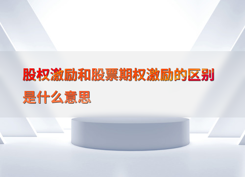 期权+股权+区别_股权激励与股票期权激励区别_如何选择适合企业的激励方式