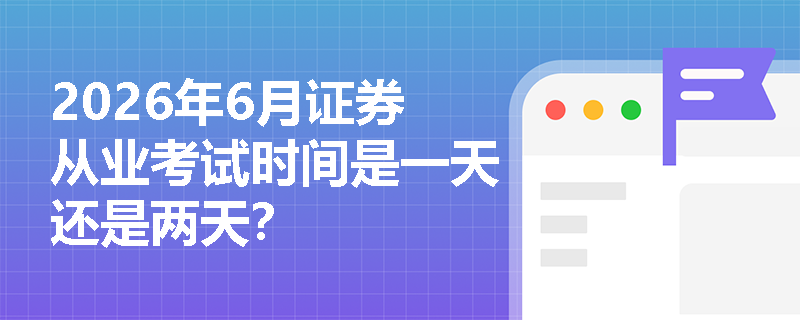 2026年6月证券从业考试时间是一天还是两天？